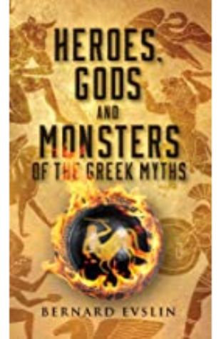 Heroes, Gods and Monsters of the Greek Myths Bernard Evslin