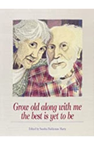 Grow Old Along With Me The Best Is Yet To Be by Sandra Haldeman Martz