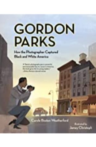 Gordon Parks: How the Photographer Captured Black and White America Carole Boston Weatherford