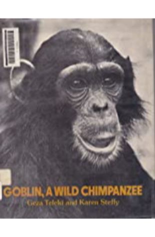 Goblin, a Wild Chimpanzee Geza Teleki and Karen Steffy