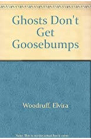 Ghosts Don’t Get Goosebumps Elvira Woodruff
