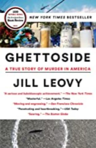 GHETTOSIDE: A TRUE STORY OF MURDER IN AMERICA Jill Leovy