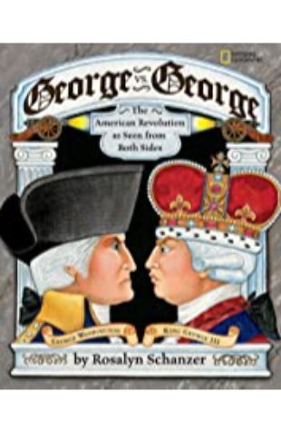 George vs. George: The American Revolution as Seen from Both Sides Rosalyn Schanzer