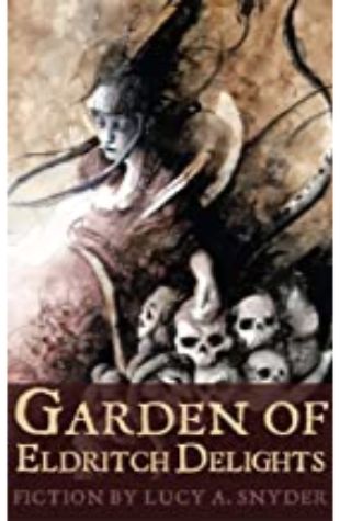 Garden of Eldritch Delights Lucy A. Snyder