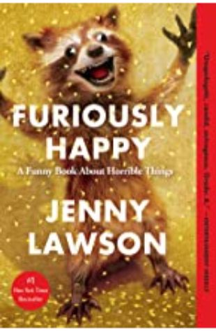 FURIOUSLY HAPPY: A FUNNY BOOK ABOUT HORRIBLE THINGS by Jenny Lawson