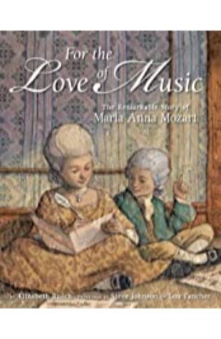 For the Love of Music: The Remarkable Story of Maria Anna Mozart Elizabeth Rusch