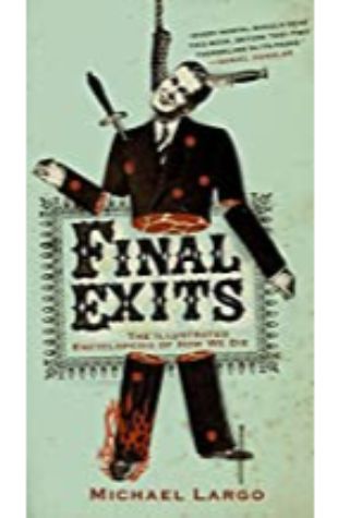 Final Exits: The Illustrated Encyclopedia of How We Die by Michael Largo