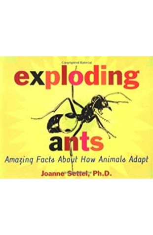 Exploding Ants: Amazing Facts About How Animals Adapt Joanne Settel