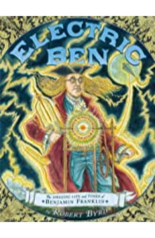 Electric Ben: The Amazing Life and Times of Benjamin Franklin Robert Byrd