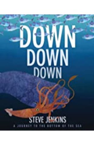 Down, Down, Down: a Journey to the Bottom of the Sea Steve Jenkins