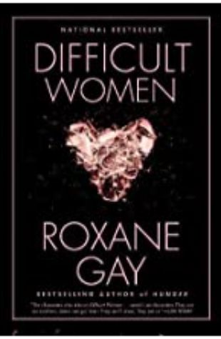 Difficult Women Roxane Gay