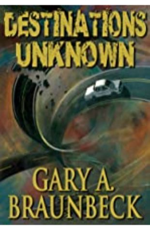 Destinations Unknown by Gary A. Braunbeck