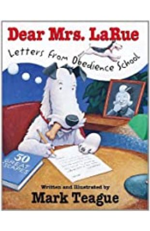 Dear Mrs. LaRue: Letters from Obedience School Mark Teague