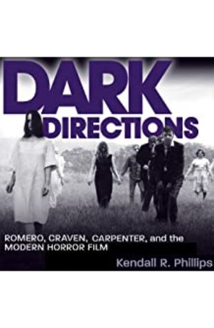 Dark Directions: Romero, Craven, Carpenter, and the Modern Horror Film Kendall R. Phillips