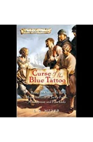 Curse of the Blue Tattoo: Being an Account of the Misadventures of Jacky Faber, Midshipman and Fine Lady by L.A. Meyer