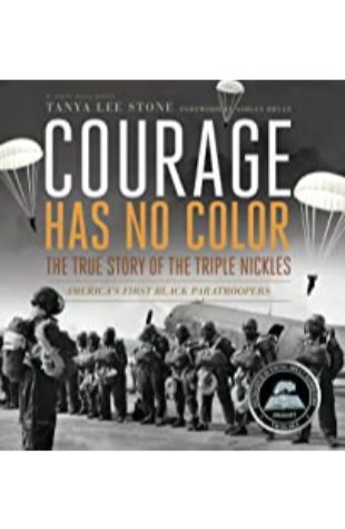 Courage Has No Color: The True Story of the Triple Nickles, America’s First Black Paratroopers Tanya Lee Stone
