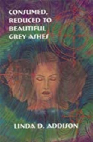 Consumed, Reduced to Beautiful Grey Ashes by Linda Addison