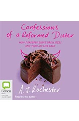 Confessions of a Reformed Dieter A. J. Rochester