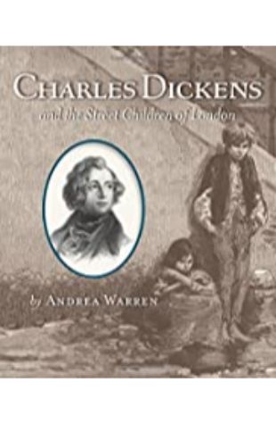 Charles Dickens and the Street Children of London Andrea Warren
