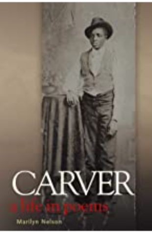 Carver: A Life in Poems Marilyn Nelson