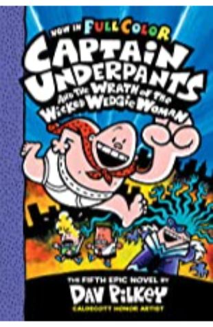 Captain Underpants and the Wrath of the Wicked Wedgie Woman (the Fifth Epic Novel) Dav Pilkey