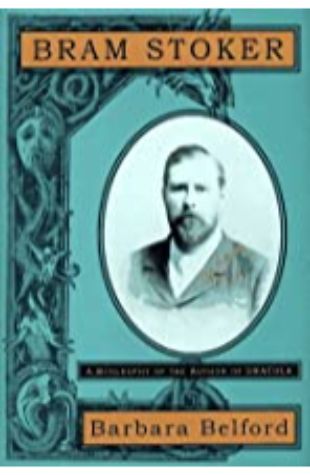 Bram Stoker: A Biography of the Author of Dracula Barbara Belford