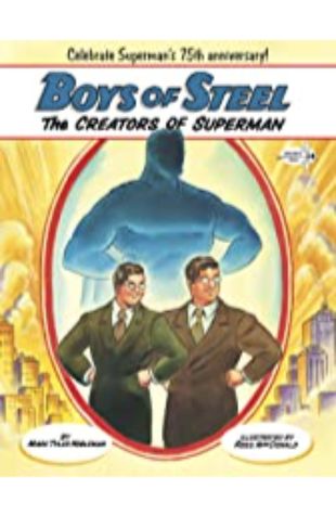Boys of Steel: the Creators of Superman Marc Tyler Nobleman; illustrated by Ross MacDonald