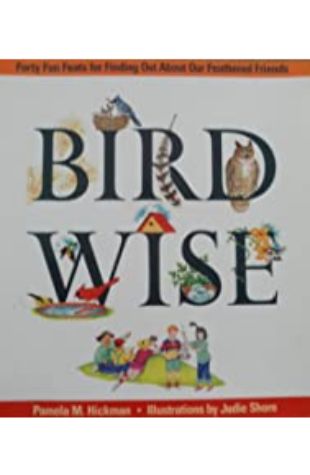 Birdwise: Forty Fun Feats for Finding Out About Our Feathered Friends Pamela M. Hickman