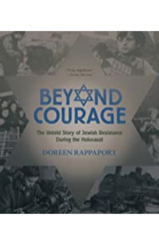 Beyond Courage: The Untold Story of Jewish Resistance During the Holocaust Doreen Rappaport