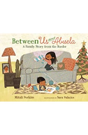 Between Us and Abuela: A Family Story from the Border Mitali Perkins