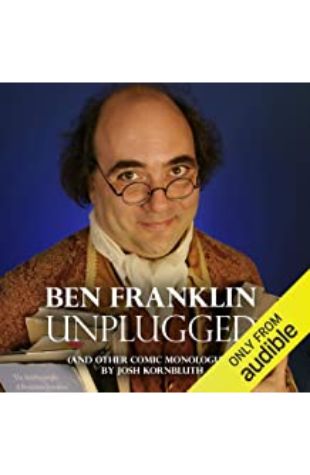 Ben Franklin: Unplugged Josh Kornbluth
