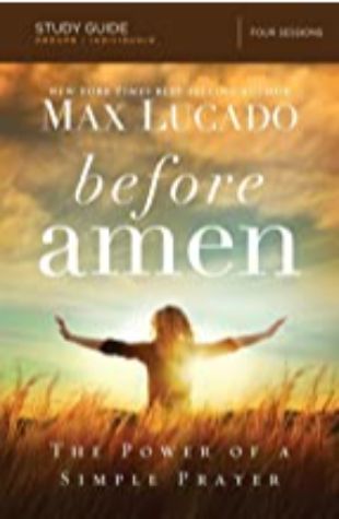 BEFORE AMEN: The Power of a Simple Prayer Max Lucado