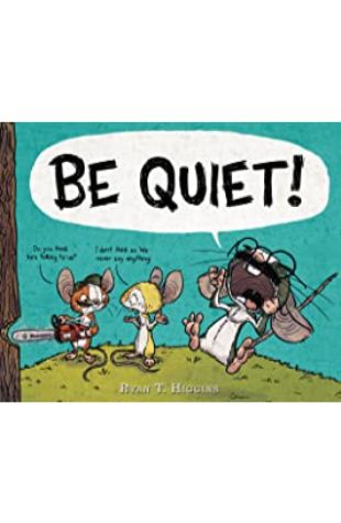 Be Quiet! Ryan T. Higgins