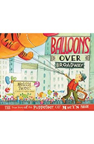 Balloons Over Broadway: The True Story of the Puppeteer of the Macy’s Parade by Melissa Sweet