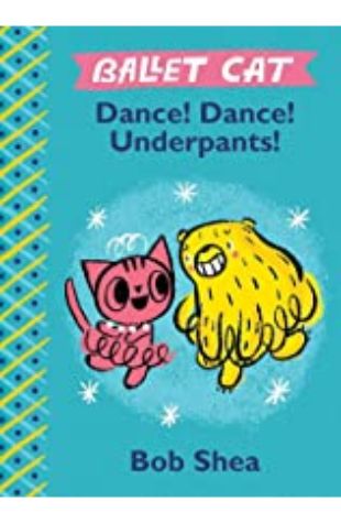 Ballet Cat Dance! Dance! Underpants! Bob Shea