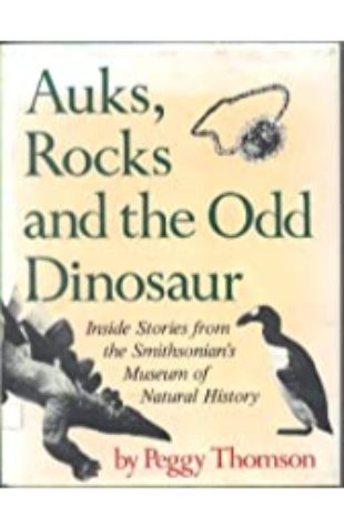 Auks, Rocks, and the Odd Dinosaur: Inside Stories from the Smithsonian's Museum of Natural History by Peggy Thomson