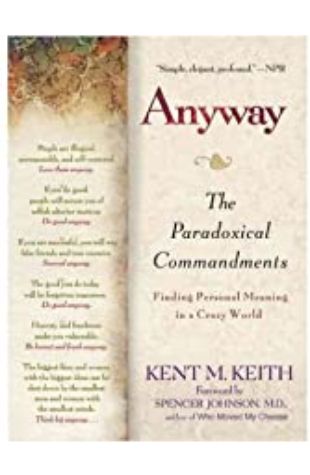 Anyway: The Paradoxical Commandments: Finding Personal Meaning in aCrazy World by Kent M. Keith