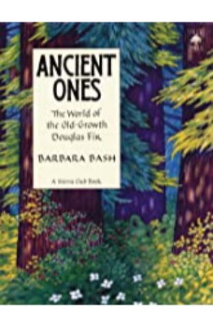 Ancient Ones: The World of the Old-Growth Douglas Fir Barbara Bash