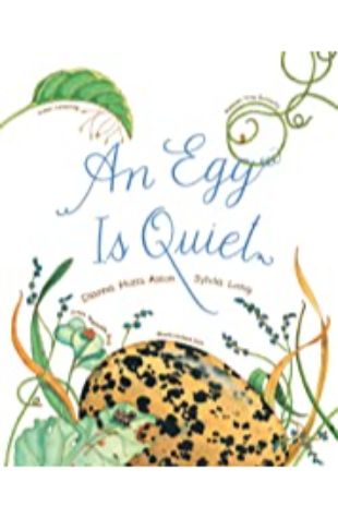 An Egg is Quiet Dianna Hutts Aston; illustrated by Sylvia Long