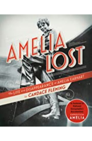 Amelia Lost: The Life and Disappearance of Amelia Earhart Candace Fleming
