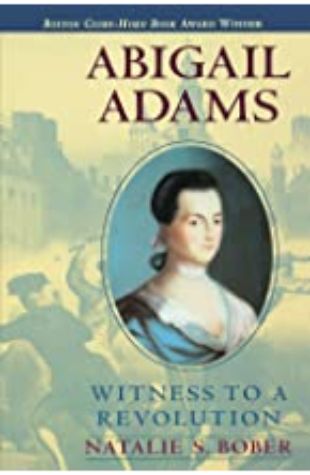 Abigail Adams: Witness to a Revolution Natalie S. Bober