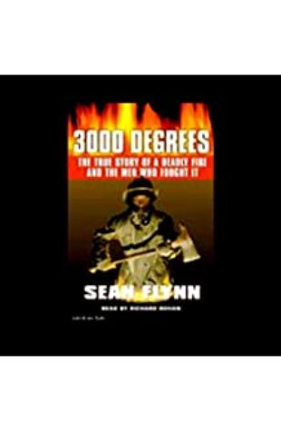 3000 Degrees: The True Story of a Deadly Fire and the Men Who Fought It Sean Flynn