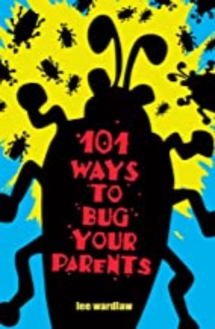 101 Ways to Bug Your Parents by Lee Wardlaw