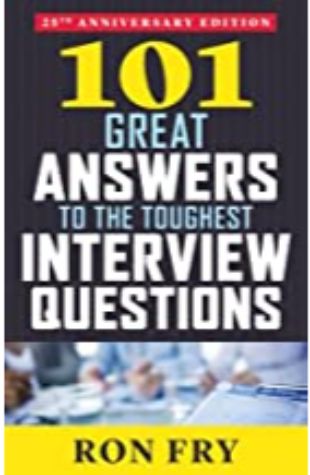 101 Great Answers to the Toughest Interview Questions by Ron Fry