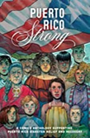 Puerto Rico Strong: A Comics Anthology Supporting Puerto Rico Disaster Vita Ayala, Hazel Newlevant and Desiree Rodriguez (eds.)