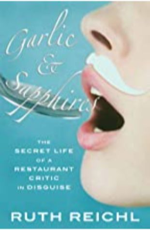 Garlic and Sapphires: The Secret Life of a Critic in Disguise by Ruth Reichl