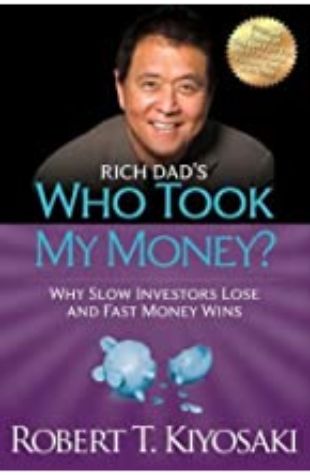Rich Dad's Who Took My Money? Robert T. Kiyosaki with Sharon L. Lechter