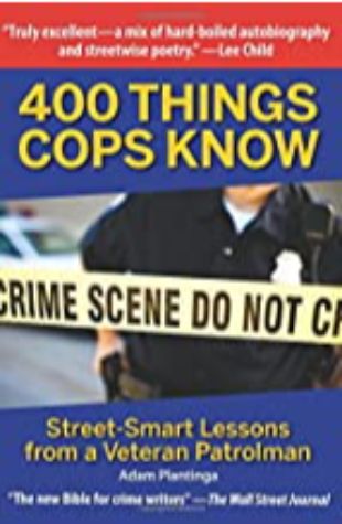 400 Things Cops Know: Street Smart Lessons from a Veteran Patrolman Adam Plantinga