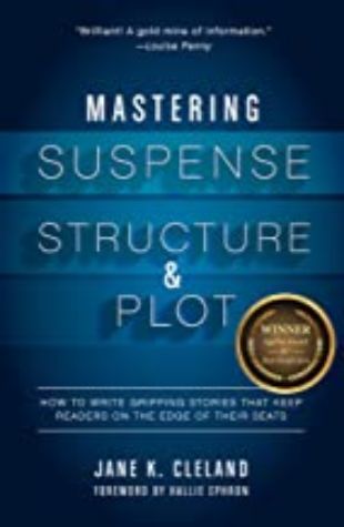 Mastering Suspense, Structure, and Plot: How to Write Gripping Stories that Keep Readers on the Edge of Their Seats Jane K. Cleland