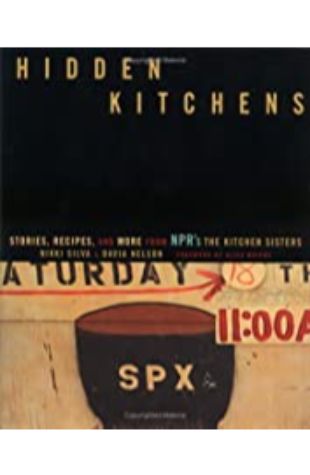 Hidden Kitchens: Stories, Recipes, and More From NPR's The Kitchen Sisters Davia Nelson and Nikki Silva